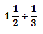 1 1/2 � 1/3