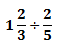 1 2/3 � 2/5