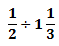 1/2 � 1 1/3