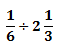 1/6 � 2 1/3