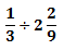 1/3 � 2 2/9