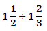 1 1/2 � 1 2/3